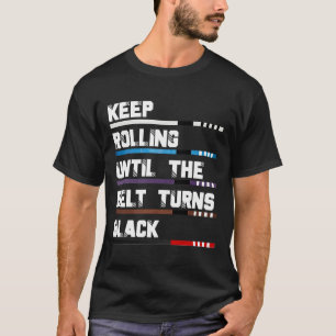 Camiseta Continue Rolando Até Que O Cinturão Torne-Se Negro