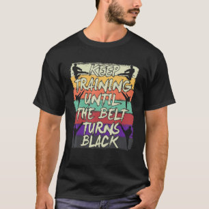 Camiseta Continue Treinando Até Que O Cinturão Torne O Cara