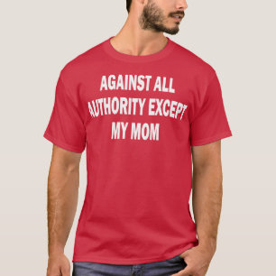 Camiseta contra todas as autoridades, exceto minha mãe 2