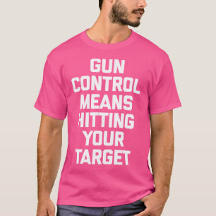 Camiseta Controle De Arma Significa Atingir Seu Alvo Guns E