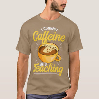 Camiseta Converto Cafeína Em Ensino, Professores Que Amo