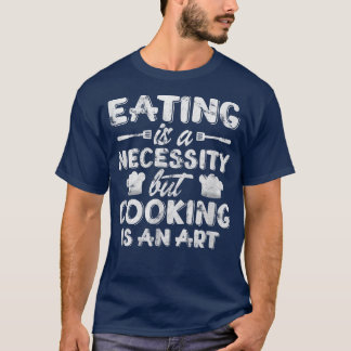 Camiseta Cook Chef Comer É Uma Necessidade, Mas Cozinhar É 