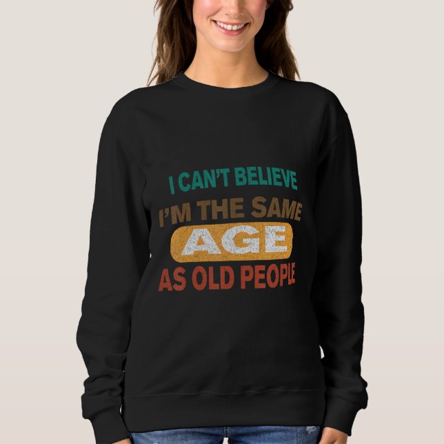 Camiseta cool It s can t believe i mThe Same Age As Old Peo (Frente)