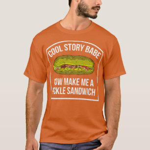 Camiseta Cool Story Babe Now Make Me A Pickle Sandwich