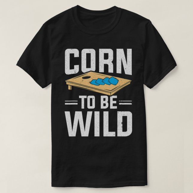 Camiseta Cornhole Player Bean Bolsas Corn Para Ser Selvagem (Frente do Design)