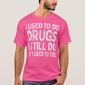 Camiseta Costumava fazer drogas que ainda uso, mas também.