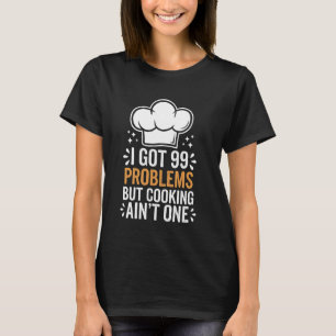 Camiseta Cozinhar Eu Tenho 99 Problemas Mas Cozinhar Não É