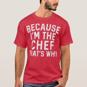 Camiseta Cozinhar Porque Eu Sou O Chef Que É Por Quê A Cozi