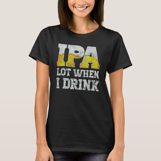 Camiseta craft beer apparel ipa lot when i drink local beer (Frente)