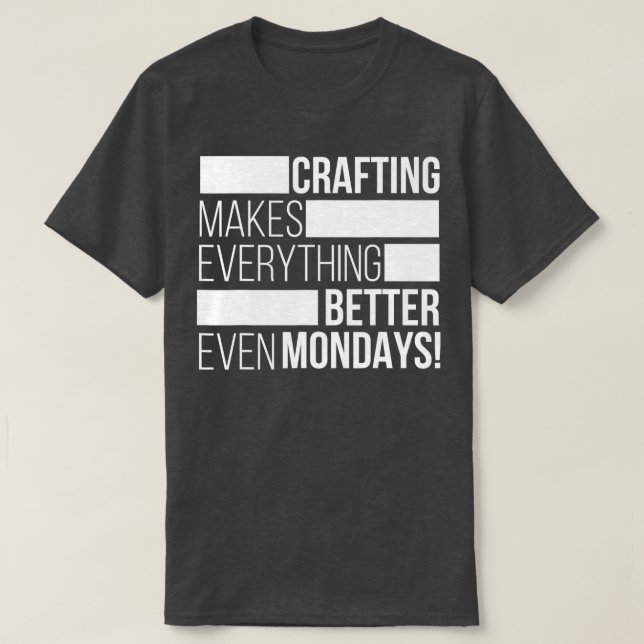 Camiseta Crafting makes everything bettereven mondays  (Frente do Design)