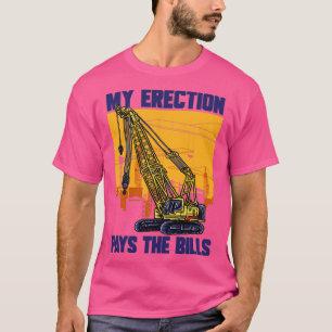 Camiseta Crane Driver My Erection Pays The Bills Crane Oper