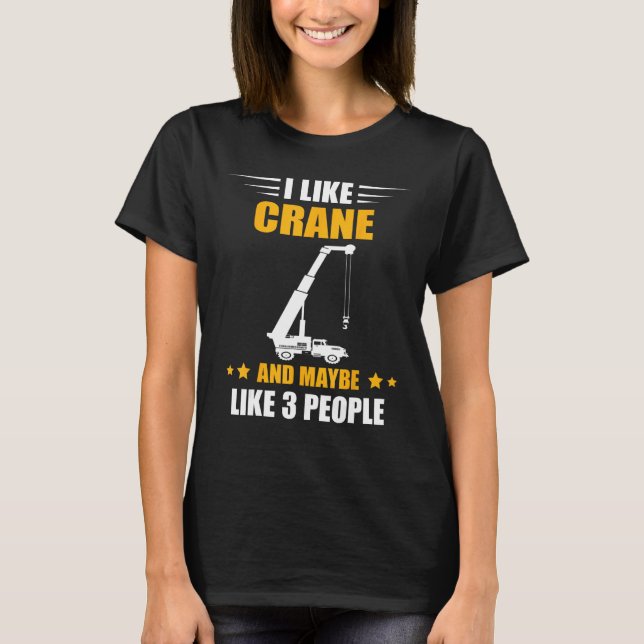 Camiseta Crane Operator Maybe Like 3 People Heavy Equipment (Frente)