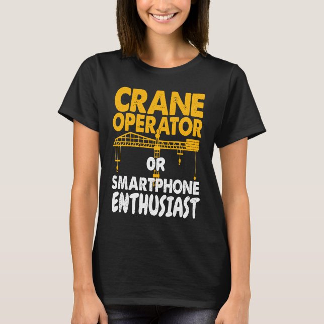 Camiseta Crane Operator or Phone Enthusiast Construction Wo (Frente)