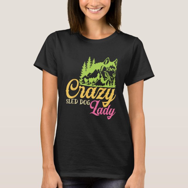 Camiseta Crazy Sled Dog Lady Mushing Sled Dog Team (Frente)