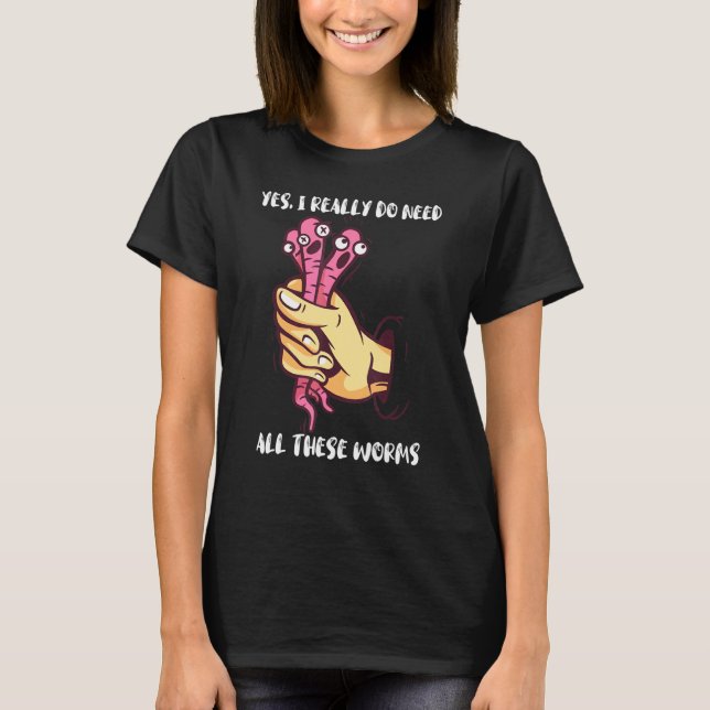 Camiseta Criador De Vermes Sim Eu Realmente Preciso De Todo (Frente)
