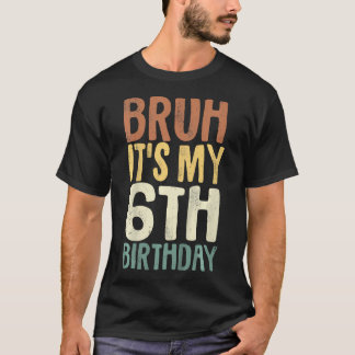 Camiseta Crianças Bruh É O Meu Aniversário 6 De 6 Anos Os P