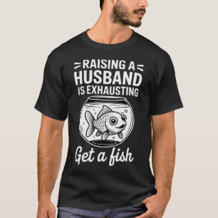 Camiseta Criar um Marido é Exaustivo Pegue um Peixe