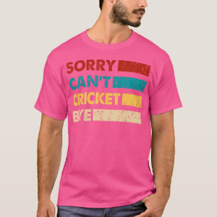 Camiseta Cricket, Desculpem Cant Cricket Bye Engraçado