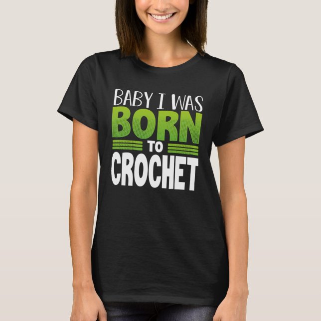 Camiseta Crocheting Baby I Was Born to Crochet (Frente)