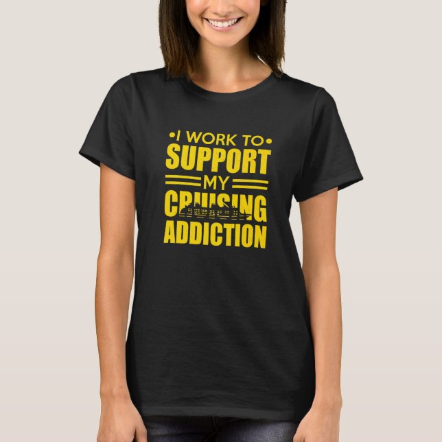 Camiseta Cruise Ship I Work to Support My Cruising Addictio (Frente)