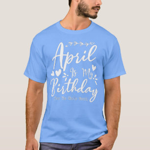 Camiseta Curioso Abril É Meu Aniversário Sim O Mês Todo