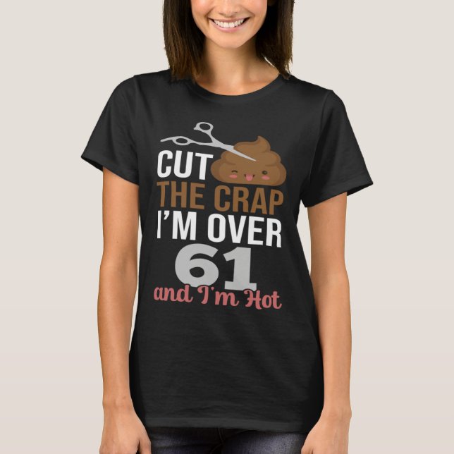 Camiseta Cut The Crap I m Over 61 (Frente)