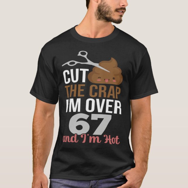 Camiseta Cut The Crap I m Over 67 (Frente)