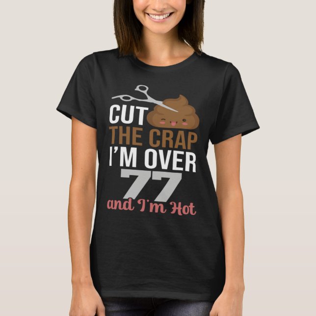 Camiseta Cut The Crap I m Over 77 (Frente)