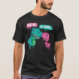 Camiseta Cute Abraçar-Me! Estou tentando.   T-rex Dinossaur