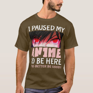 Camiseta Cute Anime i paused my anime to be here this bette