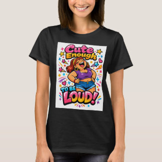Camiseta Cute Enough to Be Loud