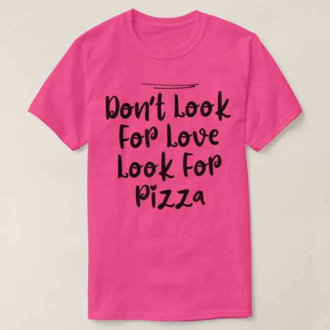 Camiseta Da Filha, não procure por amor Procure por pizza (Frente do Design)