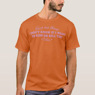 Camiseta Dá-Me Aqueles Que Não Sei Se Quero Beijar Ou Matar