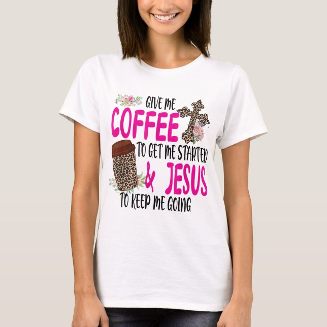 Camiseta Dá-Me Café Para Começar E Jesus Para Manter (Frente)