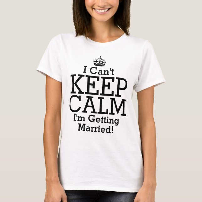 Camiseta da Noiva Eu não posso manter a calma, vou (Frente)