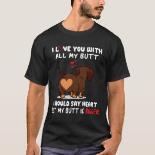 Camiseta Dachshund Eu Te Amo Com Todo O Meu Bumbum Eu Diria