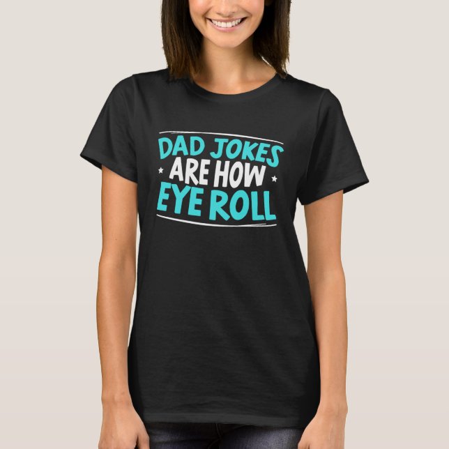 Camiseta Dad Jokes Are How Eye Roll Best Dad Ever Fathers D (Frente)