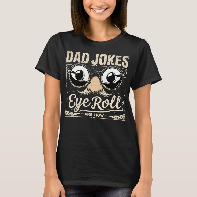 Camiseta Dad Jokes Are How Eye Roll Funny (Frente)