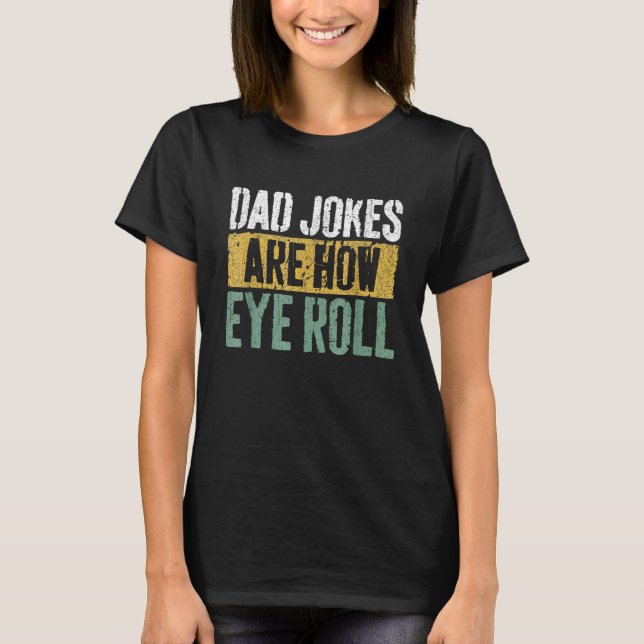 Camiseta Dad Jokes Are How Eye Roll  Happy Father s Day (Frente)