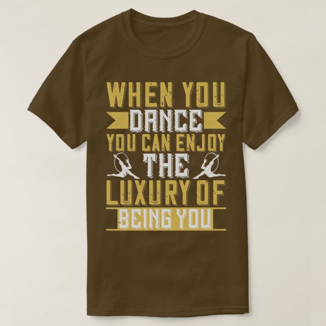 Camiseta Dançar Quando Dançar Você Pode Desfrutar Do Luxo (Frente do Design)
