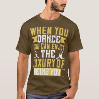 Camiseta Dançar Quando Dançar Você Pode Desfrutar Do Luxo