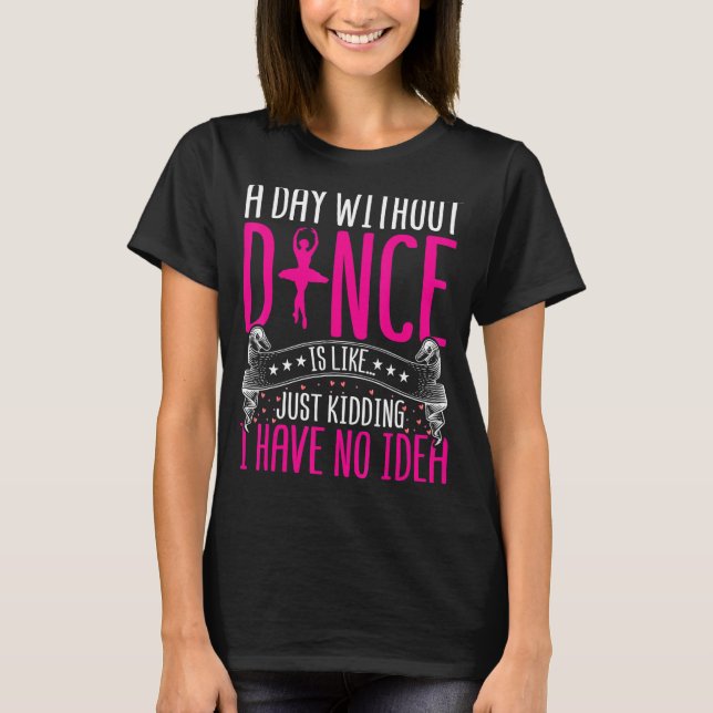 Camiseta Dançar um dia sem dançar é como brincar com D (Frente)