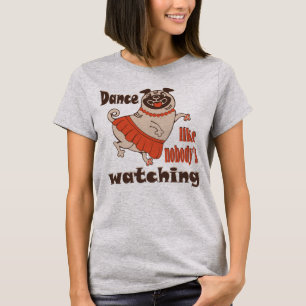 Camiseta Dance como ninguém está assistindo Pug Dog feminin
