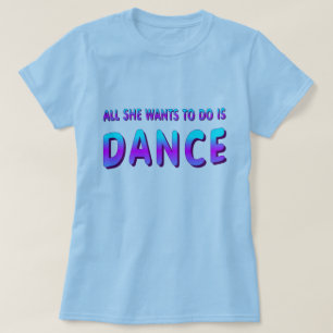 CAMISETA DANCE DIFT, TUDO O QUE ELA QUER FAZER É DANÇA WOME
