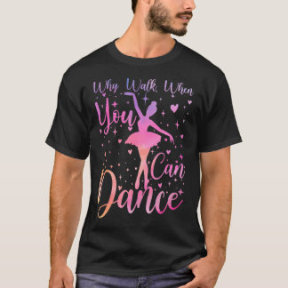 Camiseta Dancer Ballet Recital Why Walk When You Can Dance 