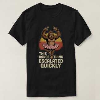 Camiseta Dancing Bigfoot This Dance Thing Escalated Quickly