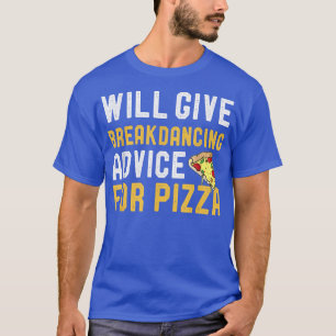 Camiseta Dará Conselhos De Break Dança Para Pizza Engraçado