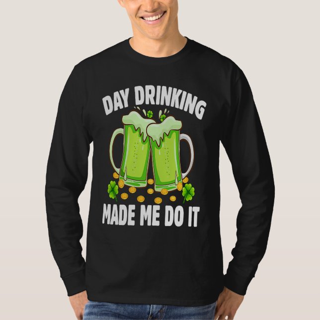 Camiseta Day Drinking Made Me Do It  Drinking St Patricks D (Frente)