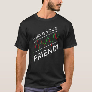 Camiseta Day Trading Who Is Your Friend Stock Market Trader