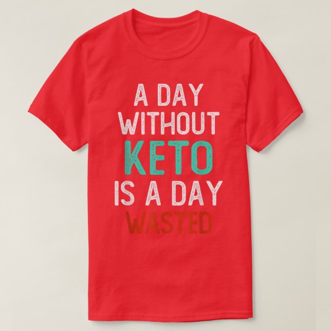 Camiseta Day Without Keto Is A Day Wasted, Funny Low Carb H (Frente do Design)
